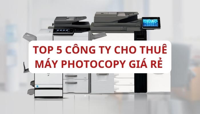 Top 5 công ty cho thuê máy photocopy giá rẻ