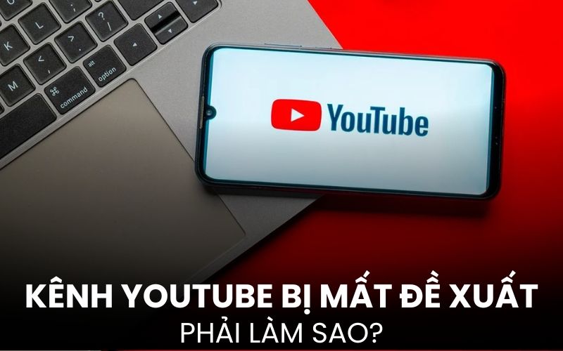 Khái niệm kênh youtube bị mất đề xuất là gì?